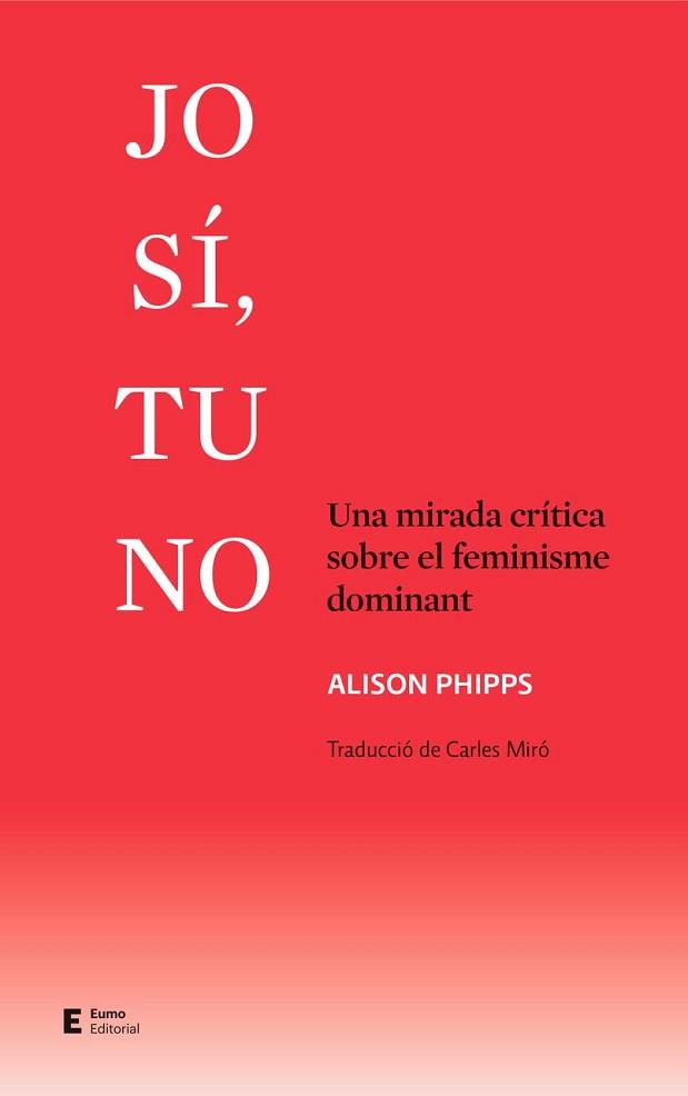 JO SI,TU NO.UNA MIRADA CRITICA.UNA MIRADA CRITICA SOBRE EL FEMINISME DOMINANT | 9788497667524 | PHIPPS,ALISON | Llibreria Geli - Llibreria Online de Girona - Comprar llibres en català i castellà