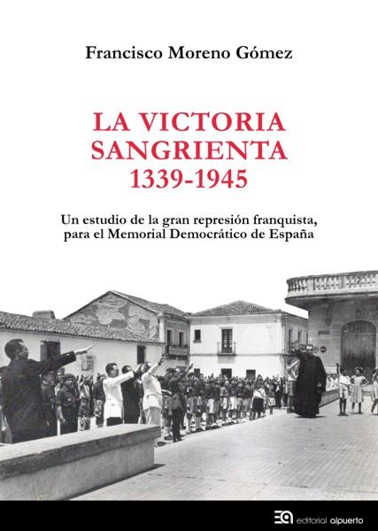 LA VICTORIA SANGRIENTA 1939-1945.UN ESTUDIO DE LA GRAN REPRESIÓN FRANQUISTA, PARAEL MEMORIAL DEMOCRÁTICO DE ESPAÑA | 9788438104811 | MORENO GÓMEZ,FRANCISCO | Llibreria Geli - Llibreria Online de Girona - Comprar llibres en català i castellà