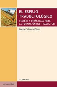 EL ESPEJO TRADUCTOLOGICO.TEORIAS Y DIDACTICAS PARA LA FORMAC | 9788480638999 | CALZADA PEREZ,MARIA | Llibreria Geli - Llibreria Online de Girona - Comprar llibres en català i castellà