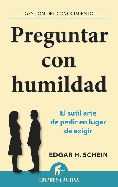 PREGUNTAR CON HUMILDAD.EL SUTIL ARTE DE PEDIR EN LUGAR DE EXIGIR | 9788496627970 | SCHEIN,EDGAR H. | Llibreria Geli - Llibreria Online de Girona - Comprar llibres en català i castellà