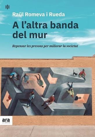 A L'ALTRA BANDA DEL MUR.REPENSAR LES PRESONS PER MILLORAR LA SOCIETAT | 9788418928215 | ROMEVA,RAÜL | Llibreria Geli - Llibreria Online de Girona - Comprar llibres en català i castellà