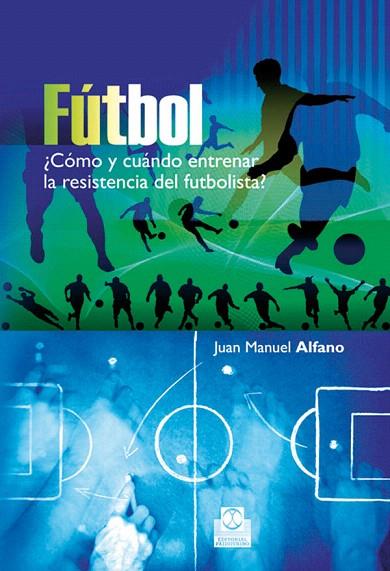 FUTBOL.COMO Y CUANDO ENTRENAR LA RESISTENCIA DEL FUTBOLISTA | 9788499100692 | ALFANO,JUAN MANUEL | Llibreria Geli - Llibreria Online de Girona - Comprar llibres en català i castellà