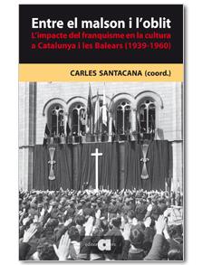 ENTRE EL MALSON I L'OBLIT.L'IMPACTE DEL FRANQUISME EN LA CULTURA A CATALUNYA I LES BALEARS (1939-1960) | 9788492542840 | SANTACANA,CARLES (COORD.) | Libreria Geli - Librería Online de Girona - Comprar libros en catalán y castellano