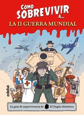 CÓMO SOBREVIVIR A... LA SEGUNDA GUERRA MUNDIAL | 9788468370620 | EL FISGÓN HISTÓRICO | Llibreria Geli - Llibreria Online de Girona - Comprar llibres en català i castellà