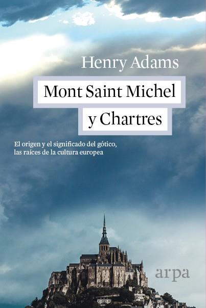 MONT SAINT MICHEL Y CHARTRES.EL ORIGEN Y EL SIGNIFICADO DEL GOTICO,LAS RAICES DE LA CULTURA EUROPEA | 9788416601110 | ADAMS,HENRY | Llibreria Geli - Llibreria Online de Girona - Comprar llibres en català i castellà