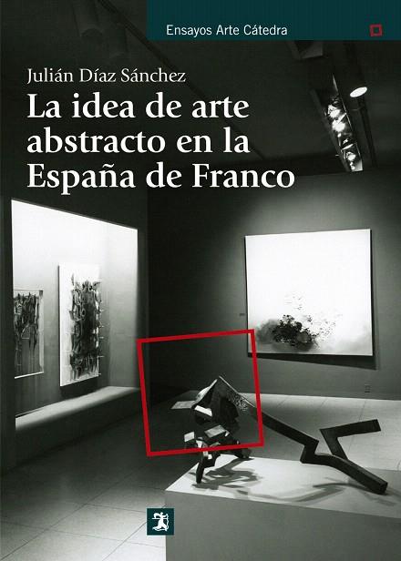 LA IDEA DE ARTE ABSTRACTO EN LA ESPAÑA DE FRANCO | 9788437630892 | DÍAZ SÁNCHEZ,JULIÁN | Llibreria Geli - Llibreria Online de Girona - Comprar llibres en català i castellà