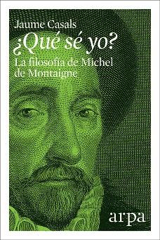 QUÉ SÉ YO? LA FILOSOFÍA DE MICHEL DE MONTAIGNE | 9788416601783 | CASALS,JAUME | Llibreria Geli - Llibreria Online de Girona - Comprar llibres en català i castellà