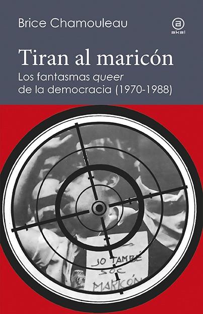TIRAN AL MARICÓN.LOS FANTASMAS «QUEER» DE LA DEMOCRACIA (1970-1988) | 9788446045038 | CHAMOULEAU - DE MATHA,BRICE | Libreria Geli - Librería Online de Girona - Comprar libros en catalán y castellano