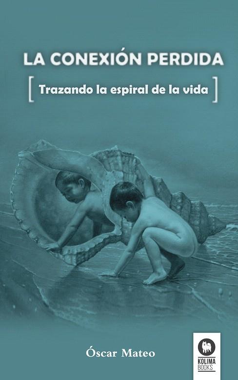 LA CONEXIÓN PERDIDA.TRAZANDO LA ESPIRAL DE LA VIDA | 9788494275609 | MATEO,ÓSCAR | Llibreria Geli - Llibreria Online de Girona - Comprar llibres en català i castellà