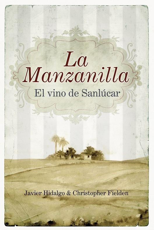 LA MANZANILLA. EL VINO DE SANLUCAR | 9788492573332 | HIDALGO,JAVIER/FIELDEN,CHRISTOPHER | Llibreria Geli - Llibreria Online de Girona - Comprar llibres en català i castellà