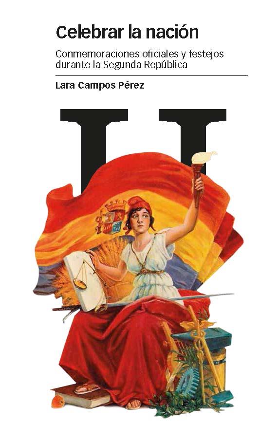 CELEBRAR LA NACIÓN.CONMEMORACIONES OFICIALES Y FESTEJOS DURANTE LA SEGUNDA REPÚBLICA | 9788415963875 | CAMPOS PÉREZ,LARA | Llibreria Geli - Llibreria Online de Girona - Comprar llibres en català i castellà