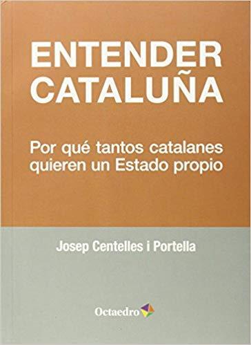 ENTENDER CATALUÑA.POR QUÉ TANTOS CATALANES QUIEREN UN ESTADO PROPIO | 9788499215952 | CENTELLES I PORTELLA,JOSEP | Llibreria Geli - Llibreria Online de Girona - Comprar llibres en català i castellà