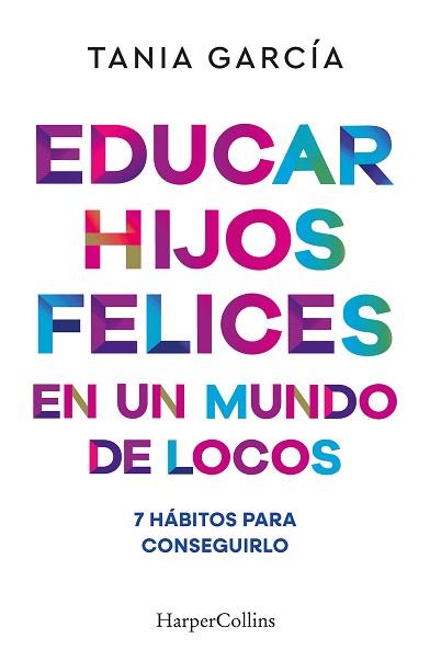 EDUCAR HIJOS FELICES EN UN MUNDO DE LOCOS | 9788410641051 | GARCÍA, TANIA | Libreria Geli - Librería Online de Girona - Comprar libros en catalán y castellano