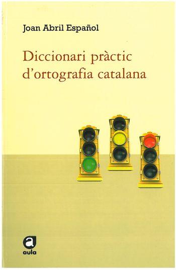 DICCIONARI PRACTIC D'ORTOGRAFIA CATALANA | 9788492672585 | ABRIL ESPAÑOL,JOAN | Libreria Geli - Librería Online de Girona - Comprar libros en catalán y castellano