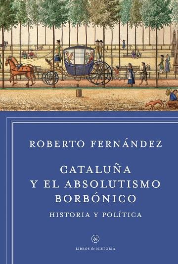 CATALUÑA Y EL ABSOLUTISMO BORBÓNICO.HISTORIA Y POLÍTICA | 9788498927412 | FERNÁNDEZ,ROBERTO | Llibreria Geli - Llibreria Online de Girona - Comprar llibres en català i castellà