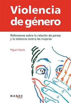 VIOLENCIA DE GENERO REFLEXIONES SOBRE LA RELACION DE PAREJA Y LA VIOLENCIA CONTRA LAS MUJERES | 9788415004288 | PALLARES,MIGUEL | Llibreria Geli - Llibreria Online de Girona - Comprar llibres en català i castellà