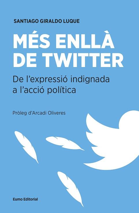 MÉS ENLLÀ DE TWITTER.DE L'EXPRESSIÓ INDIGNADA A L'ACCIÓ POLÍTICA | 9788497665537 | GIRALDO LUQUE,SANTIAGO | Llibreria Geli - Llibreria Online de Girona - Comprar llibres en català i castellà