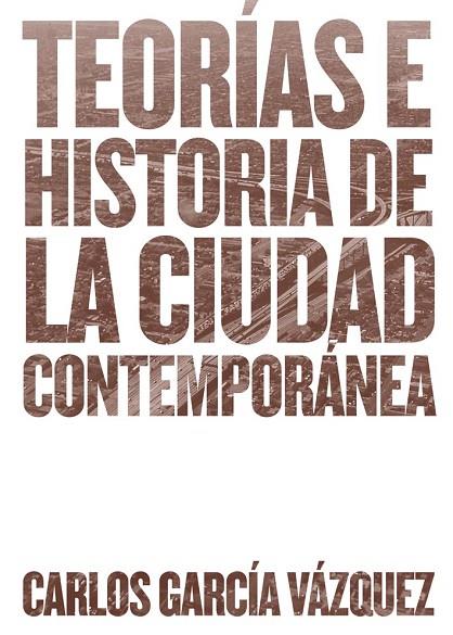 TEORÍAS E HISTORIA DE LA CIUDAD CONTEMPORÁNEA | 9788425228742 | GARCÍA VÁZQUEZ,CARLOS | Libreria Geli - Librería Online de Girona - Comprar libros en catalán y castellano