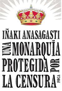 UNA MONARQUIA PROTEGIDA POR LA CENSURA | 9788496797215 | ANASAGASTI,IÑAKI | Llibreria Geli - Llibreria Online de Girona - Comprar llibres en català i castellà