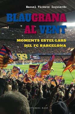 BLAUGRANA AL VENT.MOMENTS ESTEL·LARS DEL FC BARCELONA | 9788419007667 | VICENTE IZQUIERDO,MANUEL | Llibreria Geli - Llibreria Online de Girona - Comprar llibres en català i castellà