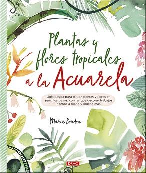 PLANTAS Y FLORES TROPICALES A LA ACUARELA | 9788498746655 | BOUDON,MARIE | Libreria Geli - Librería Online de Girona - Comprar libros en catalán y castellano