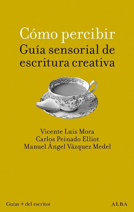 CÓMO PERCIBIR.GUÍA SENSORIAL DE ESCRITURA CREATIVA | 9788411780766 | MORA VICENTE, LUIS/PEINADO ELLIOT, CARLOS/VÁZQUEZ MEDEL, MANUEL ÁNGEL | Libreria Geli - Librería Online de Girona - Comprar libros en catalán y castellano