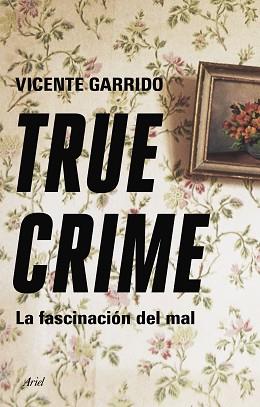 TRUE CRIME.LA FASCINACIÓN DEL MAL | 9788434433236 | GARRIDO,VICENTE | Libreria Geli - Librería Online de Girona - Comprar libros en catalán y castellano