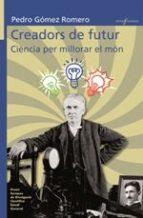 CREADORS DE FUTUR:CIÈNCIA PER A MILLORAR EL MÓN | 9788490266151 | GÓMEZ ROMERO,PEDRO | Libreria Geli - Librería Online de Girona - Comprar libros en catalán y castellano