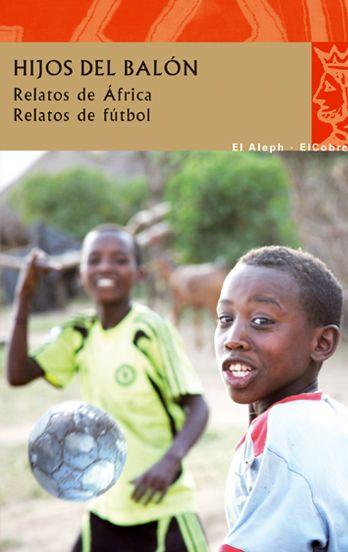 HIJOS DEL BALON.RELATOS DE AFRICA.RELATOS DE FUTBOL | 9788476699737 | Libreria Geli - Librería Online de Girona - Comprar libros en catalán y castellano