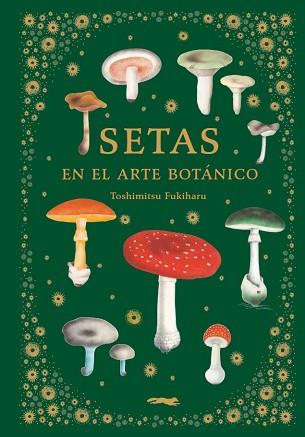 SETAS EN EL ARTE BOTÁNICO | 9788412570403 | FUKIHARU,TOSHIMITSU | Llibreria Geli - Llibreria Online de Girona - Comprar llibres en català i castellà