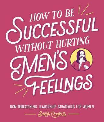 HOW TO BE SUCCESSFUL WITHOUT HURTING MEN’S FEELINGS | 9781910931202 | COOPER,SARAH | Libreria Geli - Librería Online de Girona - Comprar libros en catalán y castellano