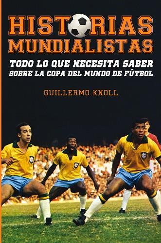 HISTORIAS MUNDIALISTAS.TODO LO QUE NECESITA SABER SOBRE LA COPA DEL MUNDO DE FUTBOL | 9788415405801 | KNOLL,GUILLERMO | Llibreria Geli - Llibreria Online de Girona - Comprar llibres en català i castellà