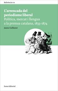 L'ARRENCADA DEL PERIODISME LIBERAL.POLITICA,MERCAT I LLENGUA A LA PREMSA CATALANA(1833-1874) | 9788497663878 | GUILLAMET,JAUME | Llibreria Geli - Llibreria Online de Girona - Comprar llibres en català i castellà