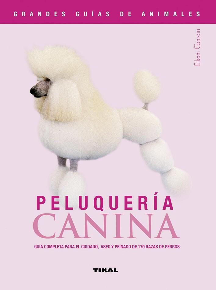 PELUQUERIA CANINA.GUIA COMPLETA PARA EL CUIDADO,ASEO Y PEINADO DE 170 RAZAS DE PERROS | 9788430555475 | GEESON, EILEEN | Llibreria Geli - Llibreria Online de Girona - Comprar llibres en català i castellà