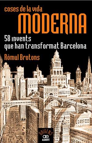 COSES DE LA VIDA MODERNA.58 INVENTS QUE HAN TRANSFORMAT BARCELONA | 9788472460935 | BROTONS, RÒMUL | Libreria Geli - Librería Online de Girona - Comprar libros en catalán y castellano