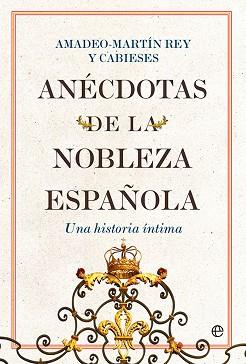 ANÉCDOTAS DE LA NOBLEZA ESPAÑOLA | 9788413843711 | REY Y CABIESES, AMADEO-MARTÍN | Libreria Geli - Librería Online de Girona - Comprar libros en catalán y castellano