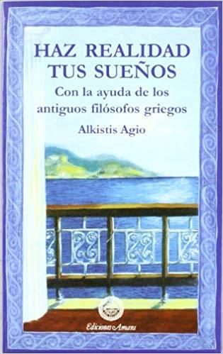 HAZ REALIDAD TUS SUEÑOS.CON LA AYUDA DE LOS FILOSOFOS GRIEGOS | 9788495094155 | AGIO,ALKISTIS | Libreria Geli - Librería Online de Girona - Comprar libros en catalán y castellano