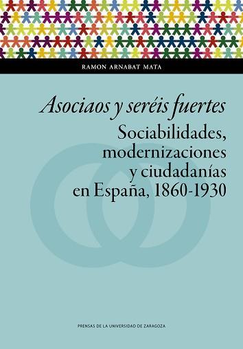 ASOCIAOS Y SERÉIS FUERTES.SOCIABILIDADES,MODERNIZACIONES Y CIUDADANÍAS EN ESPAÑA(1860-1930) | 9788417633677 | ARNABAT MATA,RAMON | Libreria Geli - Librería Online de Girona - Comprar libros en catalán y castellano