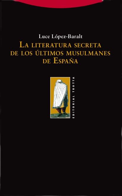 LA LITERATURA SECRETA DE LOS ULTIMOS MUSULMANES DE ESPAÑA | 9788498790252 | LOPEZ BARALT,LUCE | Llibreria Geli - Llibreria Online de Girona - Comprar llibres en català i castellà