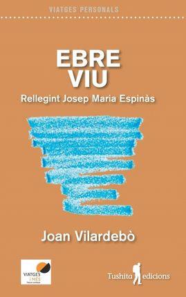 EBRE VIU.RELLEGINT JOSEP MARIA ESPINÀS | 9788494725975 | VILARDEBÒ ALSINA,JOAN | Libreria Geli - Librería Online de Girona - Comprar libros en catalán y castellano