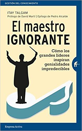 EL MAESTRO IGNORANTE.CÓMO LOS GRANDES LÍDERES INSPIRAN GENIALIDADES IMPREDECIBLES | 9788492921751 | TALGAM,ITAY | Llibreria Geli - Llibreria Online de Girona - Comprar llibres en català i castellà