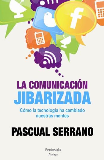 LA COMUNICACIÓN JIBARIZADA | 9788499421926 | SERRANO,PASCUAL | Libreria Geli - Librería Online de Girona - Comprar libros en catalán y castellano