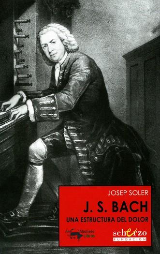 J.S.BACH.UNA ESTRUCTURA DEL DOLOR | 9788477744382 | SOLER,JOSEP | Llibreria Geli - Llibreria Online de Girona - Comprar llibres en català i castellà