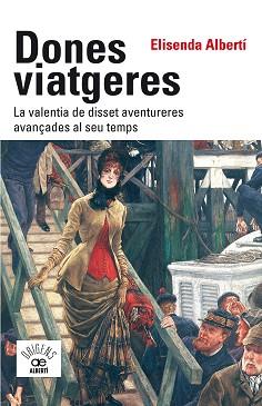 DONES VIATGERES.LA VALENTIA DE DISSET AVENTURERES AVANÇADES AL SEU TEMPS | 9788472461789 | ALBERTÍ I CASAS,ELISENDA | Llibreria Geli - Llibreria Online de Girona - Comprar llibres en català i castellà