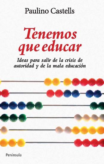 TENEMOS QUE EDUCAR.IDEAS PARA SUPERAR LA CRISIS DE AUTORIDAD | 9788499420844 | CASTELLS,PAULINO | Libreria Geli - Librería Online de Girona - Comprar libros en catalán y castellano