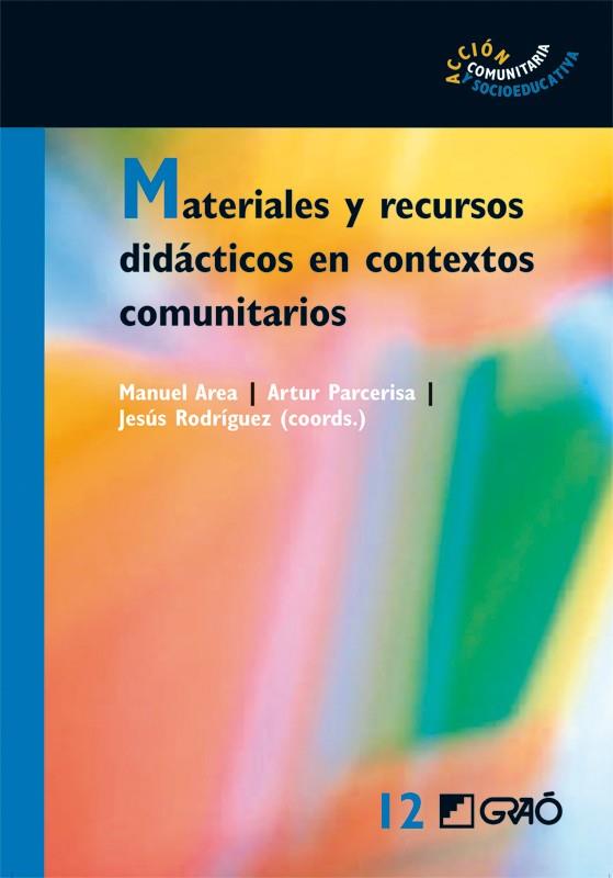 MATERIALES Y RECURSOS DIDACTICOS EN CONTEXTOS COMUNITARIOS | 9788478279302 | AREA,MANUEL/PARCERISA,ARTUR/RODRIGUEZ,JESUS | Llibreria Geli - Llibreria Online de Girona - Comprar llibres en català i castellà