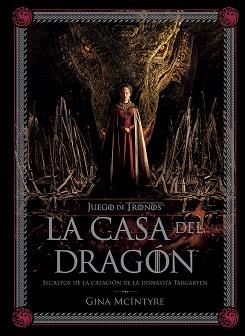 JUEGO DE TRONOS.LA CASA DEL DRAGÓN.SECRETOS DE LA CREACIÓN DE LA DINASTÍA TARGARYEN | 9788467964004 | GINA MCINTYRE | Llibreria Geli - Llibreria Online de Girona - Comprar llibres en català i castellà