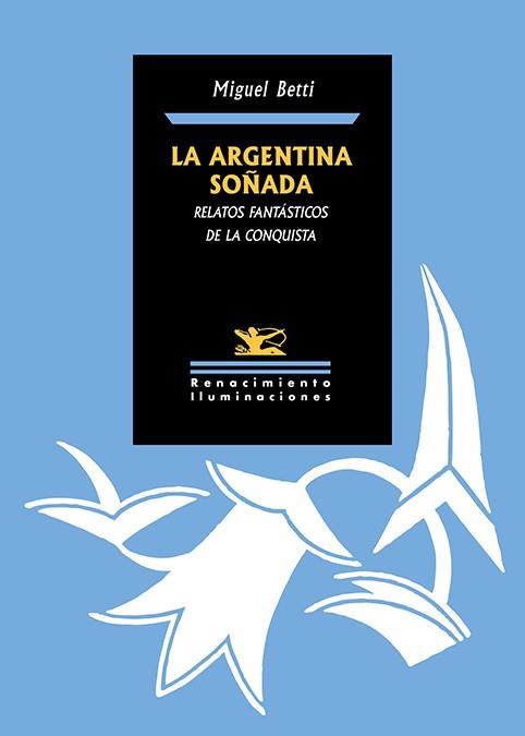 LA ARGENTINA SOÑADA.RELATOS FANTÁSTICOS DE LA CONQUISTA | 9788410148888 | BETTI, MIGUEL | Libreria Geli - Librería Online de Girona - Comprar libros en catalán y castellano