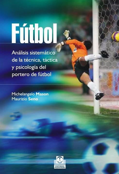 FÚTBOL.ANÁLISIS SISTEMÁTICO DE LA TÉCNICA,TÁCTICA Y PSICOLOGÍA DEL PORTERO DE FÚTBOL | 9788499105086 | MASON,MICHELANGELO/SENO,MAURIZIO | Llibreria Geli - Llibreria Online de Girona - Comprar llibres en català i castellà