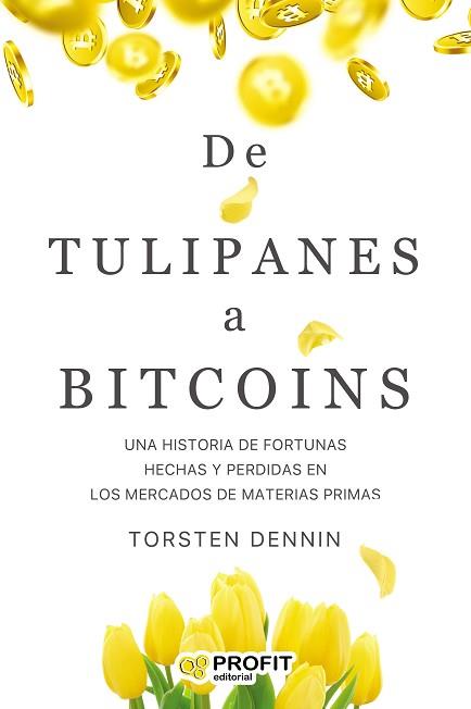 DE TULIPANES A BITCOINS.UNA HISTORIA DE FORTUNAS CREADAS Y PERDIDAS EN LOS MERCADOS DE MATERIAS PRIMAS | 9788418464270 | TORSTEN,DENNIN | Llibreria Geli - Llibreria Online de Girona - Comprar llibres en català i castellà